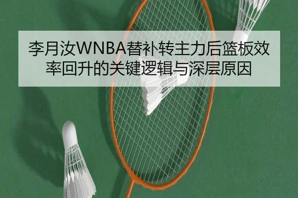 李月汝WNBA替补转主力后篮板效率回升的关键逻辑与深层原因