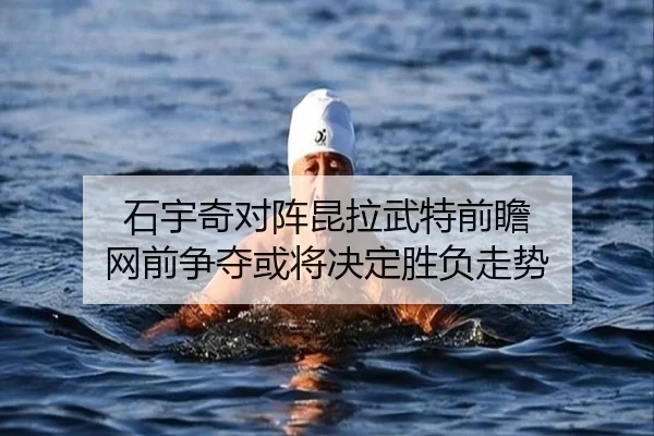 石宇奇对阵昆拉武特前瞻 网前争夺或将决定胜负走势